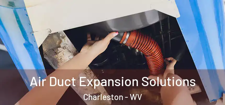 Air Duct Expansion Solutions Charleston - WV