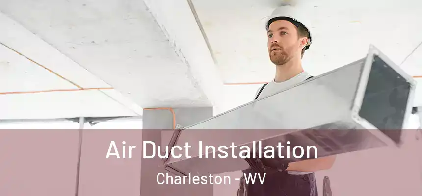 Air Duct Installation Charleston - WV