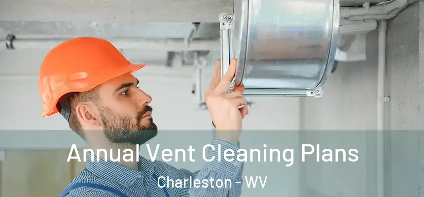  Annual Vent Cleaning Plans Charleston - WV