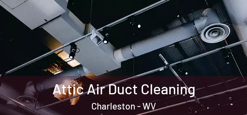 Attic Air Duct Cleaning Charleston - WV