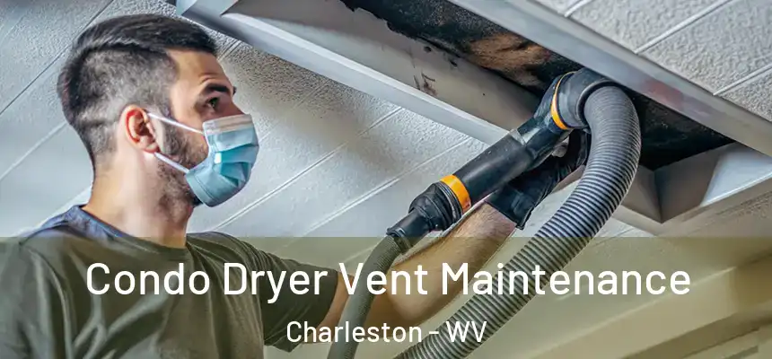 Condo Dryer Vent Maintenance Charleston - WV