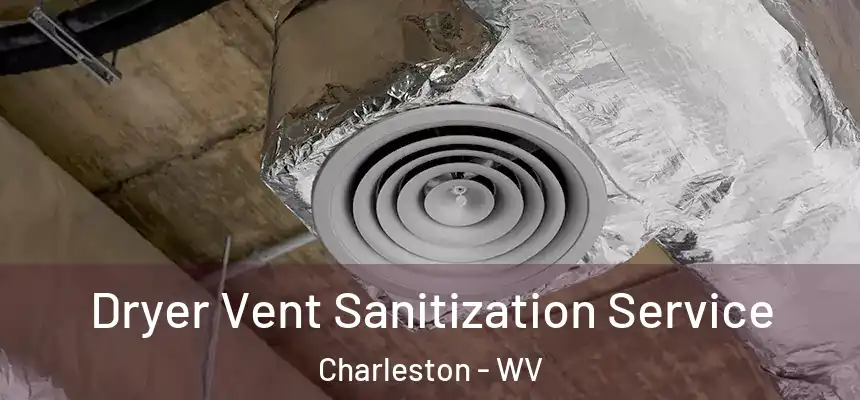 Dryer Vent Sanitization Service Charleston - WV