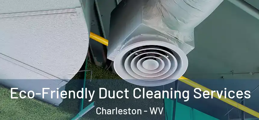  Eco-Friendly Duct Cleaning Services Charleston - WV