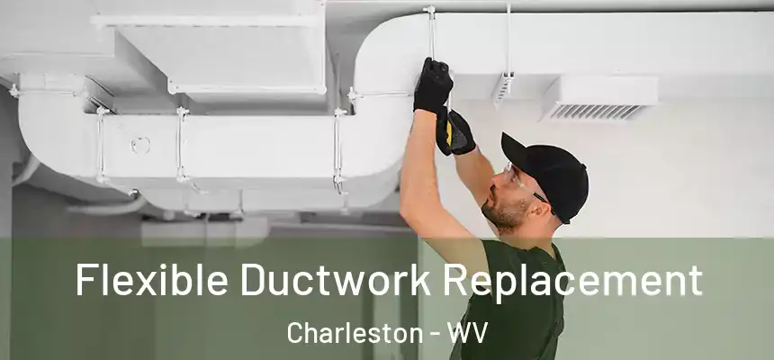 Flexible Ductwork Replacement Charleston - WV