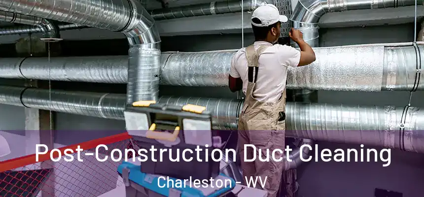  Post-Construction Duct Cleaning Charleston - WV