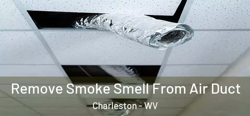  Remove Smoke Smell From Air Duct Charleston - WV