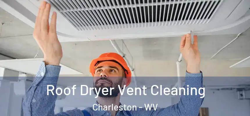  Roof Dryer Vent Cleaning Charleston - WV