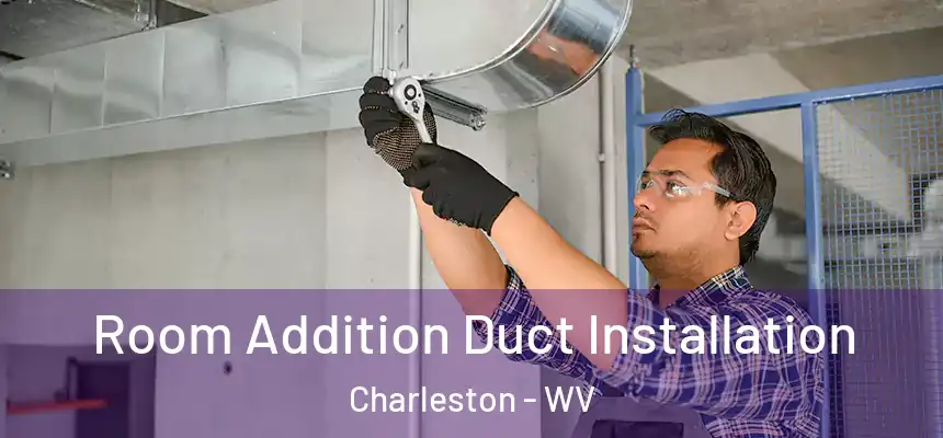 Room Addition Duct Installation Charleston - WV