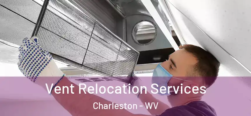 Vent Relocation Services Charleston - WV