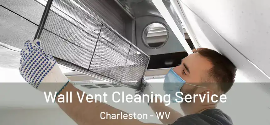Wall Vent Cleaning Service Charleston - WV